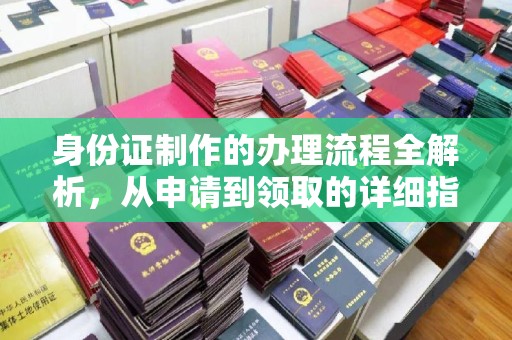 泗阳身份证制作的办理流程全解析，从申请到领取的详细指南